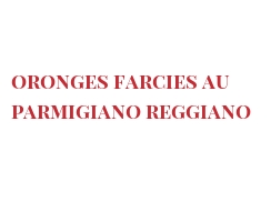 Recette Oronges farcies au Parmigiano Reggiano
